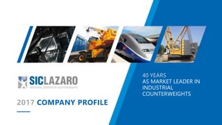 2017 COMPANY PROFILE
40 YEARS
AS MARKET LEADER IN
INDUSTRIAL
COUNTERWEIGHTS
 