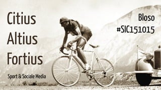 #SIC151015
Citius
Altius
Fortius
Sport & Sociale Media
Bloso
#SIC151015
 