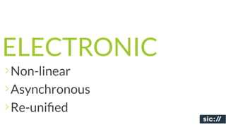 ELECTRONIC
Non-linear
Asynchronous
Re-uniﬁed
 