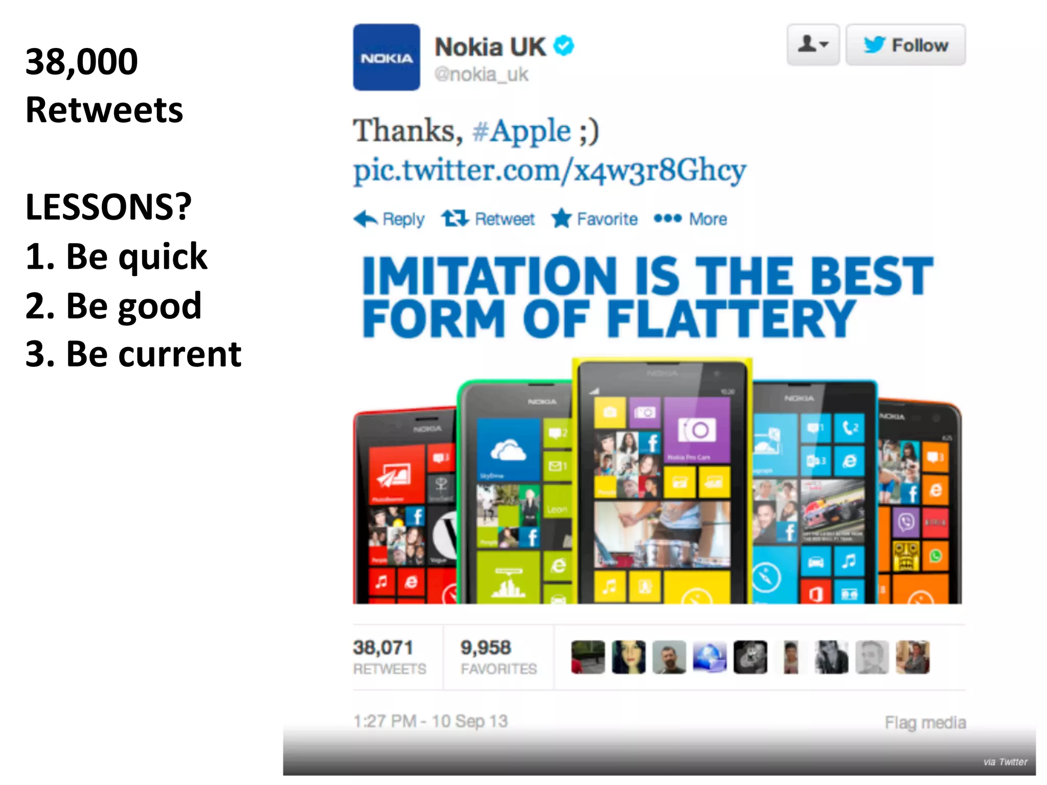 38,000	
  
Retweets	
  
	
  
LESSONS?	
  
1.	
  Be	
  quick	
  
2.	
  Be	
  good	
  
3.	
  Be	
  current	
  

 