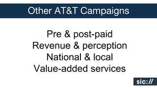 Other AT&T Campaigns
Pre & post-paid
Revenue & perception
National & local
Value-added services

 