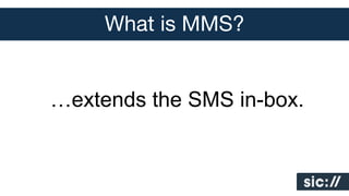 What is MMS?
…extends the SMS in-box.

 