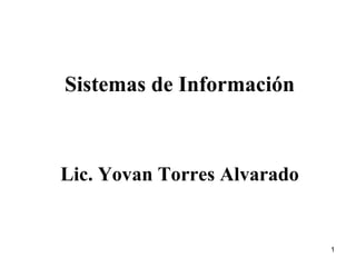 Sistemas de Información Lic. Yovan Torres Alvarado 