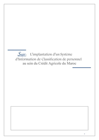 Sujet :

L’implantation d’un Système
d’Information de Classification de personnel
au sein du Crédit Agricole du Maroc

0

 