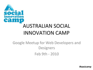 Google Meetup for Web Developers and Designers Feb 9th - 2010 AUSTRALIAN SOCIAL INNOVATION CAMP #ozsicamp 
