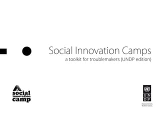 Social Innovation Camps
a toolkit for troublemakers (UNDP edition)
 