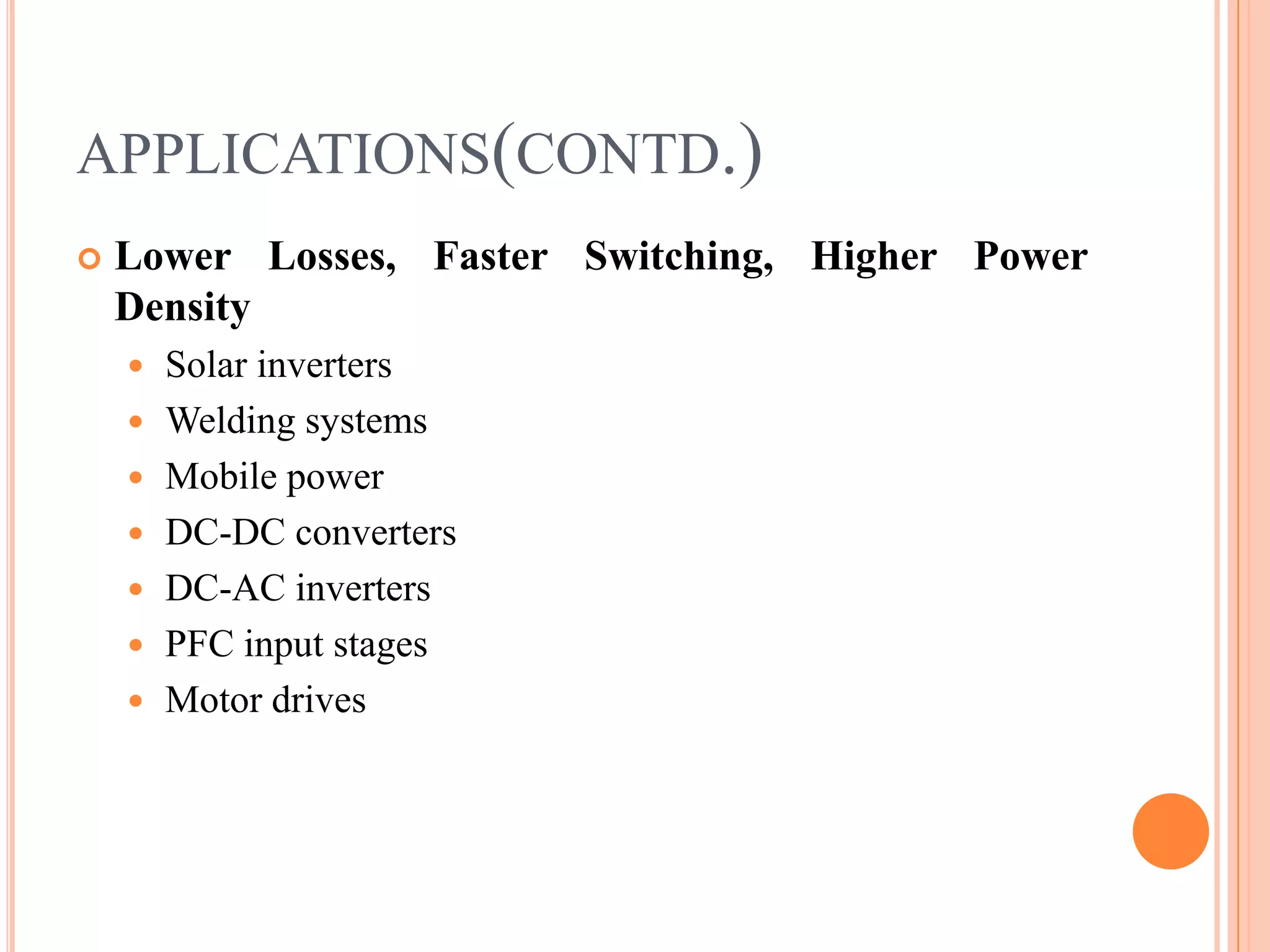 APPLICATIONS(CONTD.)
 Lower Losses, Faster Switching, Higher Power
Density
 Solar inverters
 Welding systems
 Mobile power
 DC-DC converters
 DC-AC inverters
 PFC input stages
 Motor drives
 