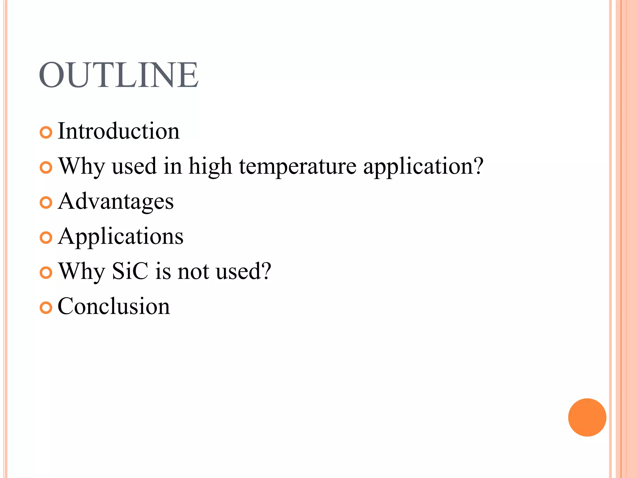 OUTLINE
 Introduction
 Why used in high temperature application?
 Advantages
 Applications
 Why SiC is not used?
 Conclusion
 