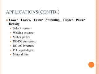 APPLICATIONS(CONTD.)
 Lower Losses, Faster Switching, Higher Power
Density
 Solar inverters
 Welding systems
 Mobile power
 DC-DC converters
 DC-AC inverters
 PFC input stages
 Motor drives
 