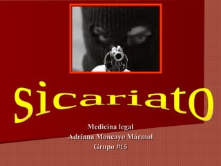 Medicina legal Adriana Moncayo Mármol Grupo #15 sicariato 