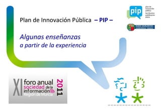 Plan de Innovación Pública  – PIP – Algunas enseñanzas a partir de la experiencia 