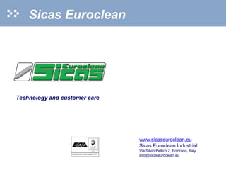 Sicas Euroclean
www.sicaseuroclean.eu
Sicas Euroclean Industrial
Via Silvio Pellico 2, Rozzano, Italy
info@sicaseuroclean.eu
Technology and customer care
 