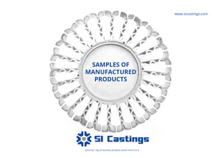 SAMPLES OF
MANUFACTURED
PRODUCTS
price for 1kg of foundry product starts from 2,5 €
www.sicastings.com
 