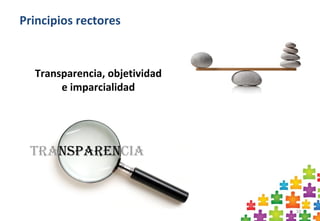 10
Transparencia, objetividad
e imparcialidad
Principios rectores
 