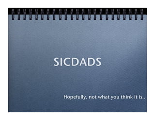 SICDADS

 Hopefully, not what you think it is..
 