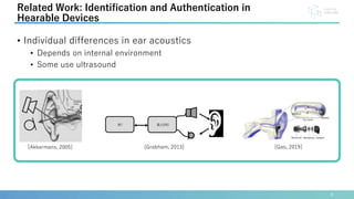 • Individual differences in ear acoustics
• Depends on internal environment
• Some use ultrasound
8
Related Work: Identification and Authentication in
Hearable Devices
[Gao, 2019]
[Grabham, 2013]
[Akkermans, 2005]
 