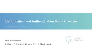 Identification and Authentication Using Clavicles
K e i o U n i v e r s i t y
Yohei Kawasaki a n d Yuta Sugiura
The SICE Annual Conference 2023
 