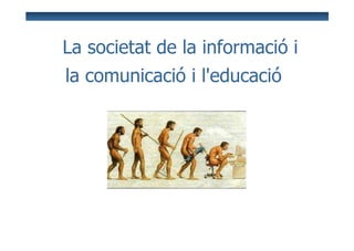 La societat de la informació i
la comunicació i l'educació
 