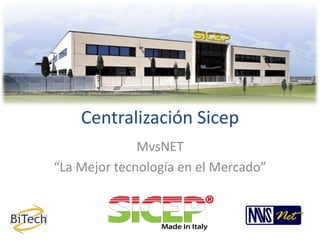 Centralización Sicep
              MvsNET
“La Mejor tecnología en el Mercado”
 