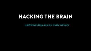 HACKING THE BRAIN 
understanding how we make choices 
 