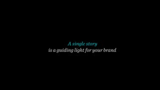 A single story 
is a guiding light for your brand. 
 