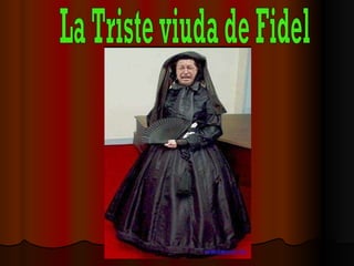 La Triste viuda de Fidel 