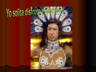 Yo solita disfruto el Carnaval 