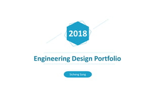 Engineering Design Portfolio
Sicheng Song
2018
 