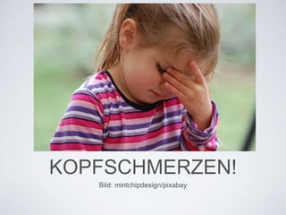 KOPFSCHMERZEN!
Bild: mintchipdesign/pixabay
 