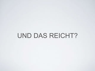 UND DAS REICHT?
 