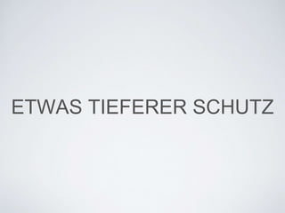 ETWAS TIEFERER SCHUTZ
 