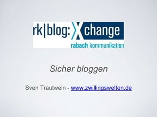 Sicher bloggen
Sven Trautwein - www.zwillingswelten.de
 