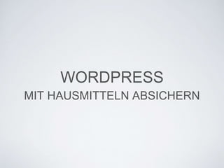 WORDPRESS
MIT HAUSMITTELN ABSICHERN
 