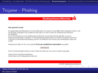 Vorstellung Grundlegendes Rechtliche Rahmenbedingungen Sicherheitsaspekte Datenschutzkonforme Verschlüsselung
Trojaner - Phishing
Tobias Frischholz CC BY-SA 4.0
Die sichere E-Mail
 