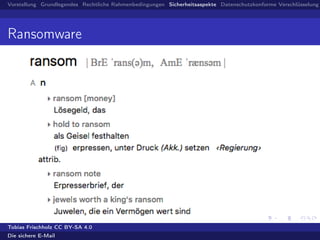Vorstellung Grundlegendes Rechtliche Rahmenbedingungen Sicherheitsaspekte Datenschutzkonforme Verschlüsselung
Ransomware
Tobias Frischholz CC BY-SA 4.0
Die sichere E-Mail
 