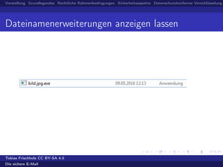 Vorstellung Grundlegendes Rechtliche Rahmenbedingungen Sicherheitsaspekte Datenschutzkonforme Verschlüsselung
Dateinamenerweiterungen anzeigen lassen
Tobias Frischholz CC BY-SA 4.0
Die sichere E-Mail
 