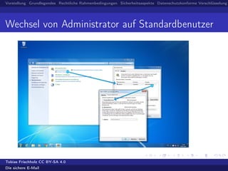 Vorstellung Grundlegendes Rechtliche Rahmenbedingungen Sicherheitsaspekte Datenschutzkonforme Verschlüsselung
Wechsel von Administrator auf Standardbenutzer
Tobias Frischholz CC BY-SA 4.0
Die sichere E-Mail
 