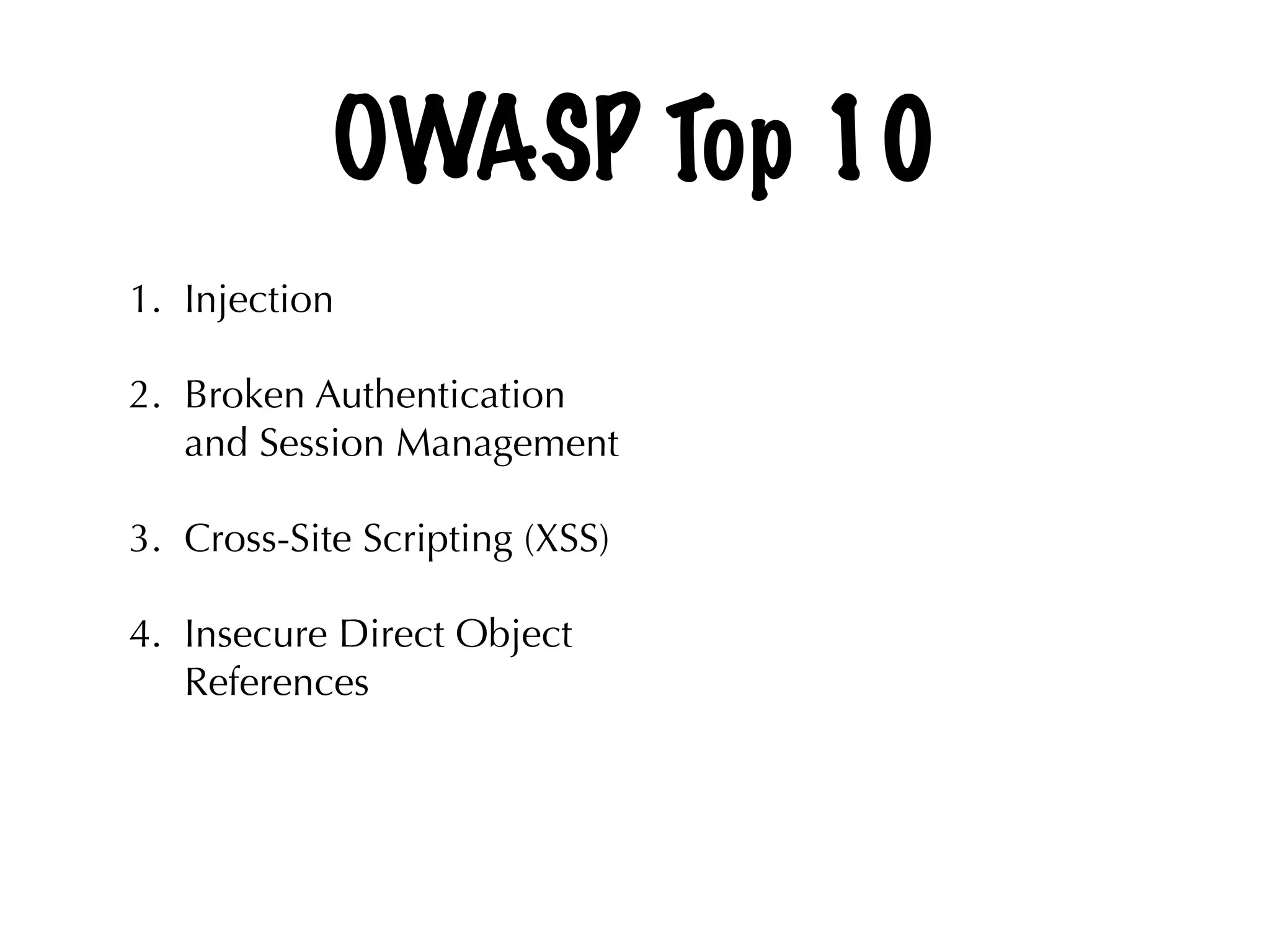 OWASP Top 10
1. Injection
2. Broken Authentication
and Session Management
3. Cross-Site Scripting (XSS)
4. Insecure Direct Object
References
 