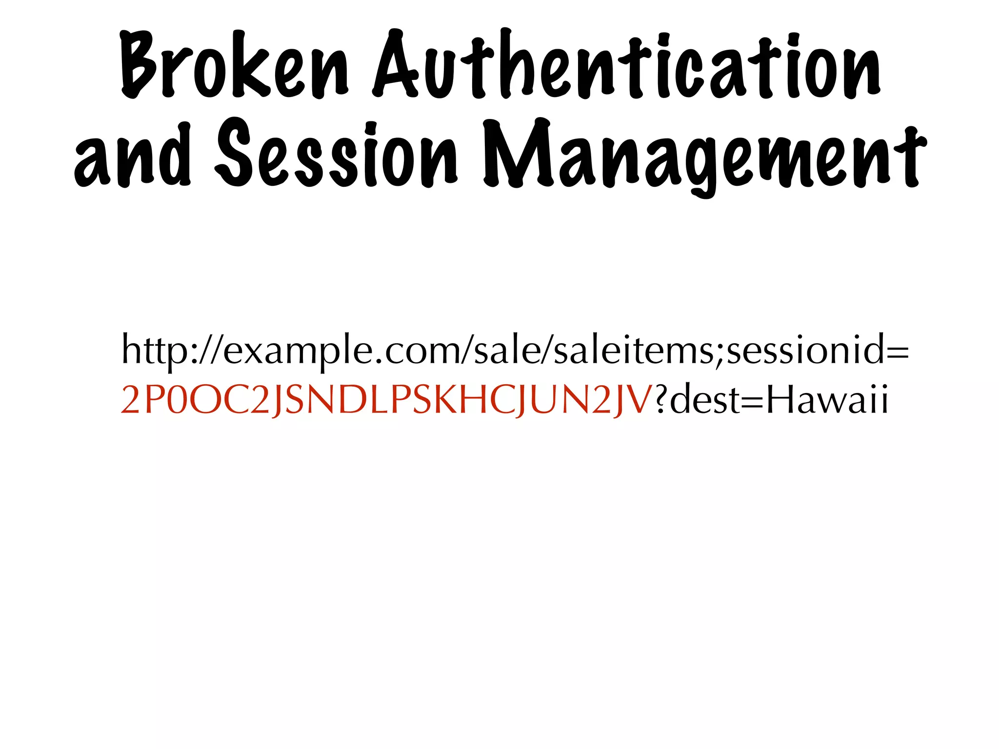 Broken Authentication
and Session Management
http://example.com/sale/saleitems;sessionid=
2P0OC2JSNDLPSKHCJUN2JV?dest=Hawaii
 