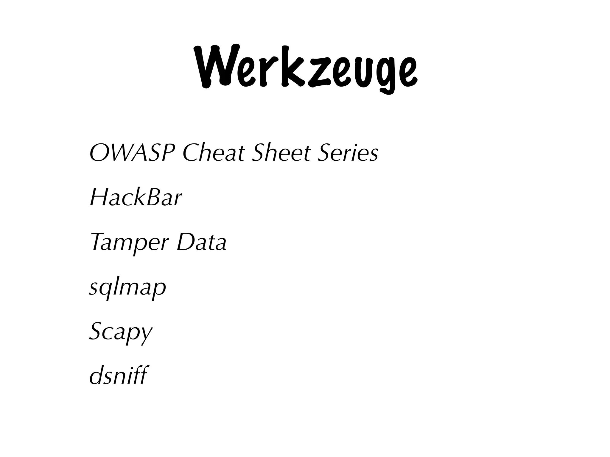 Werkzeuge
OWASP Cheat Sheet Series
HackBar
Tamper Data
sqlmap
Scapy
dsniff
 