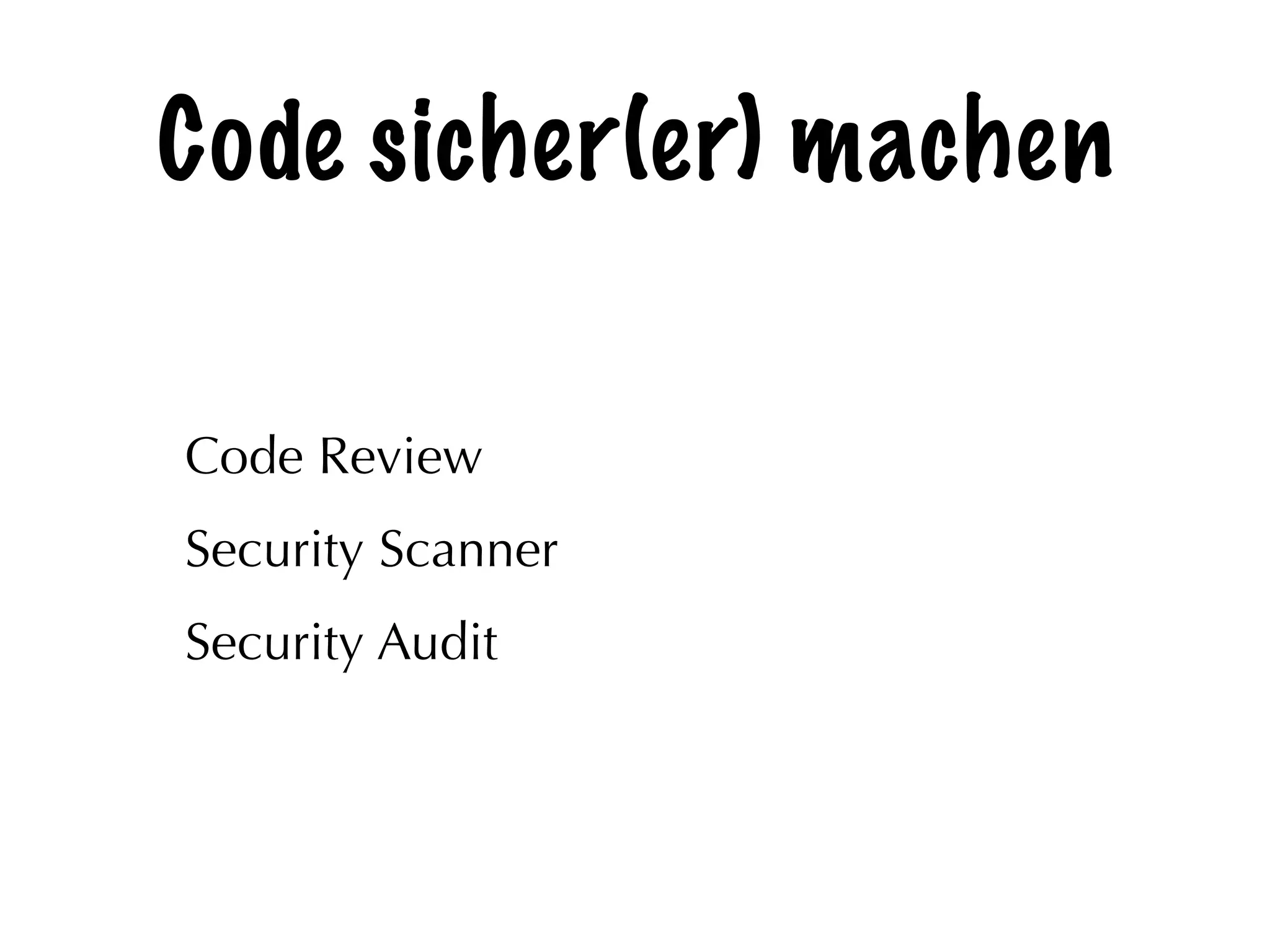 Code sicher(er) machen
Code Review
Security Scanner
Security Audit
 