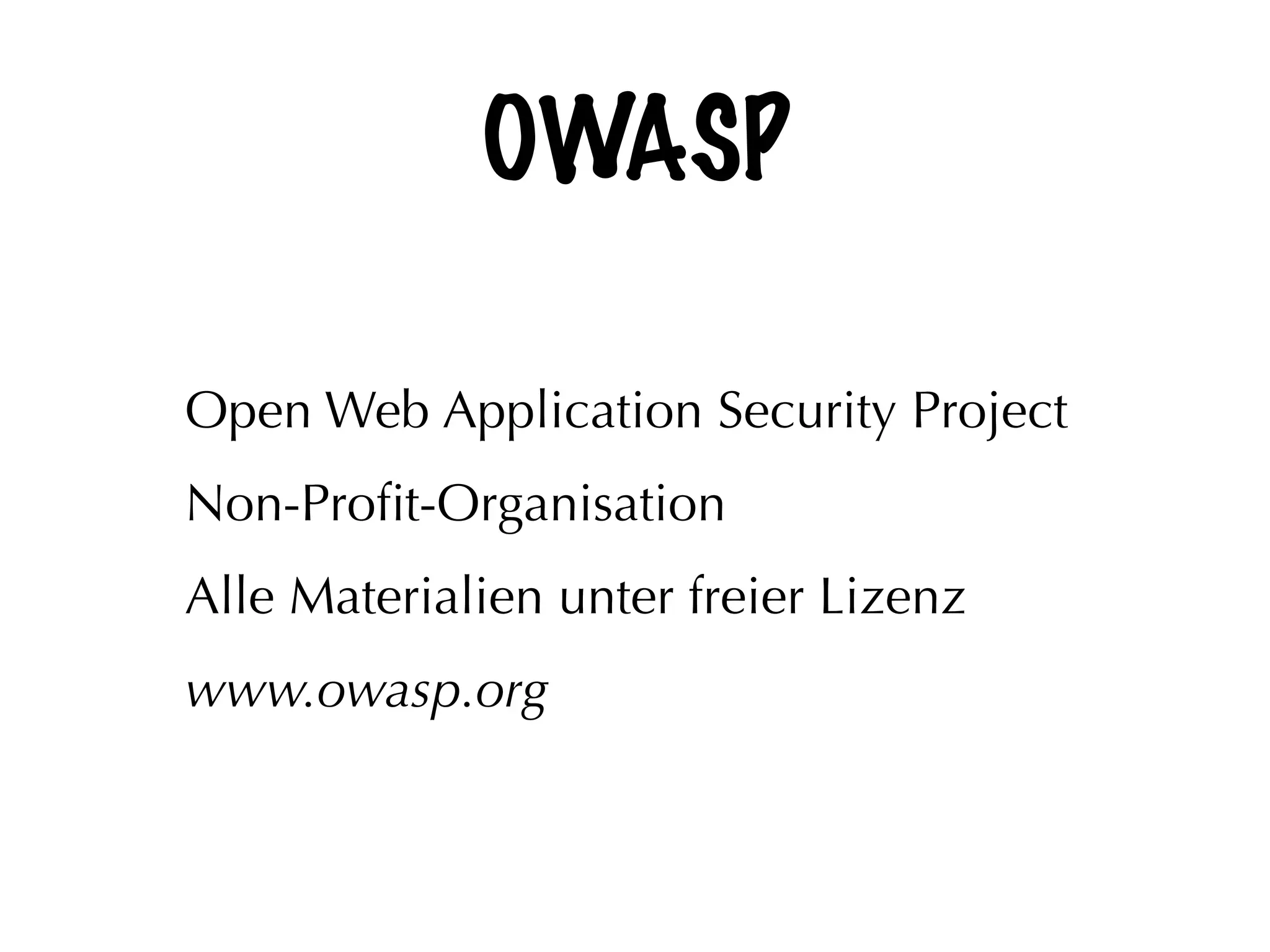 OWASP
Open Web Application Security Project
Non-Proﬁt-Organisation
Alle Materialien unter freier Lizenz
www.owasp.org
 