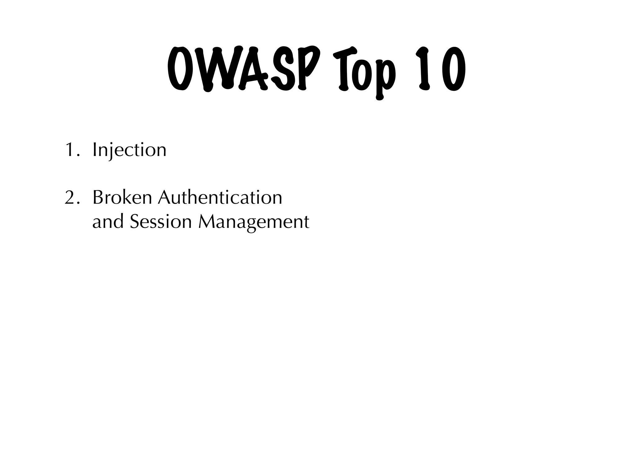 OWASP Top 10
1. Injection
2. Broken Authentication
and Session Management
 