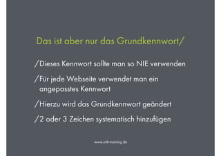 www.mth-training.de
Das ist aber nur das Grundkennwort/
/Dieses Kennwort sollte man so NIE verwenden
/Für jede Webseite ve...