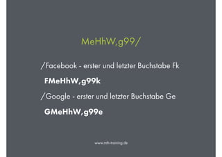 www.mth-training.de
MeHhW,g99/
/Facebook - erster und letzter Buchstabe Fk
FMeHhW,g99k
/Google - erster und letzter Buchst...