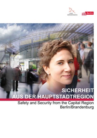 Sicherheit
auS der hauptStadtregion
 Safety and Security from the Capital Region
                         Berlin/Brandenburg
 