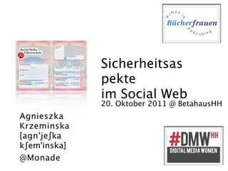 Sicherheitsas
              pekte
              im Social Web
              20. Oktober 2011 @ BetahausHH
Agnieszka
Krzeminska
[agn'jeʃka
kʃem'inska]
@Monade
 