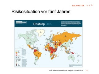 Risikosituation vor fünf Jahren
3. Dr. Walter Sicherheitsforum, Siegburg, 10. März 2015
 