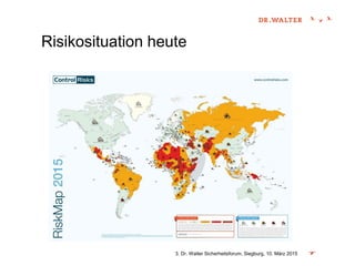 Risikosituation heute
3. Dr. Walter Sicherheitsforum, Siegburg, 10. März 2015
 