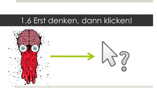 1.6 Erst denken, dann klicken!
 